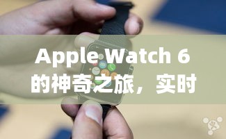 Apple Watch 6背后的励志故事，实时高度显示的神奇之旅