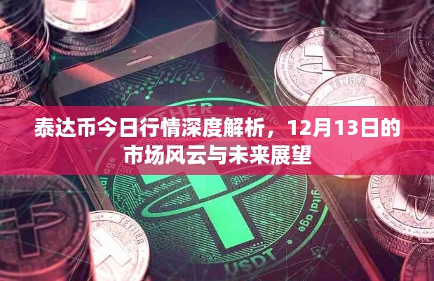 泰达币今日行情深度解析，市场风云变幻，未来展望展望于12月13日