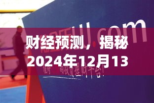 揭秘未来财经趋势，2024年12月13日财经头条预测与观点分析