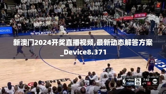 新澳门2024开奖直播视频,最新动态解答方案_Device8.371