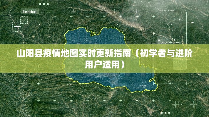 山阳县疫情实时地图更新指南，初学者与进阶用户必备指南