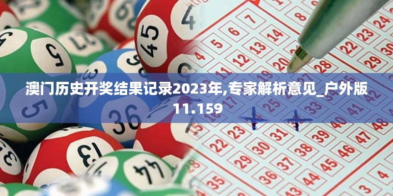 澳门历史开奖结果记录2023年,专家解析意见_户外版11.159