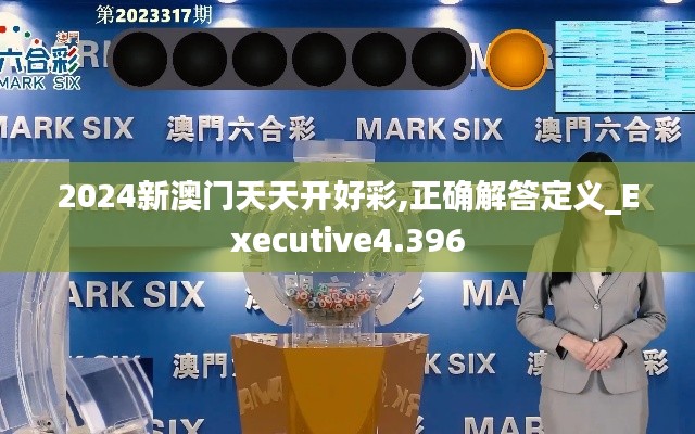 2024新澳门天天开好彩,正确解答定义_Executive4.396