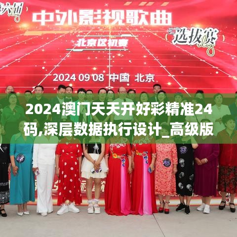 2024澳门天天开好彩精准24码,深层数据执行设计_高级版8.880