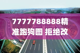 7777788888精准跑狗图 拒绝改写,高速方案规划_专属款15.395