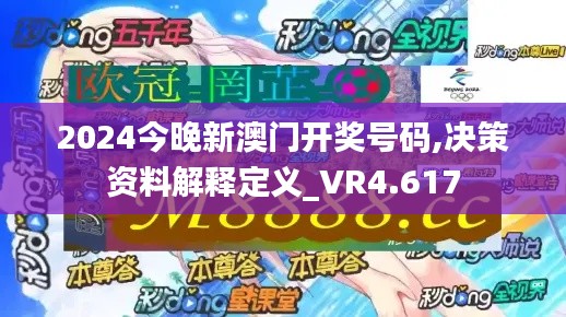 2024今晚新澳门开奖号码,决策资料解释定义_VR4.617