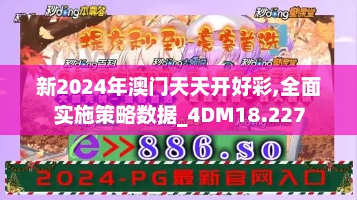 新2024年澳门天天开好彩,全面实施策略数据_4DM18.227