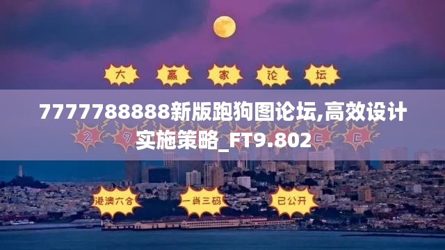 7777788888新版跑狗图论坛,高效设计实施策略_FT9.802