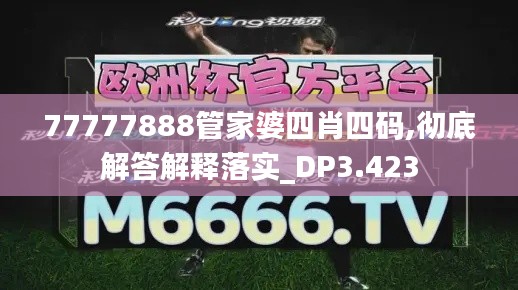 77777888管家婆四肖四码,彻底解答解释落实_DP3.423