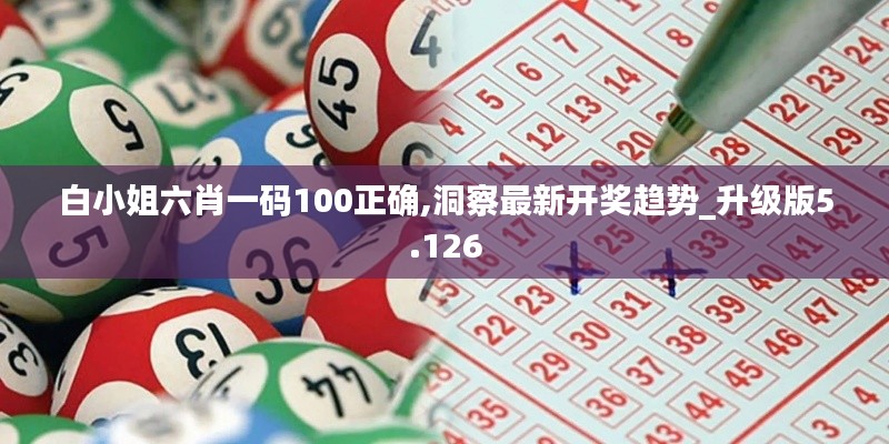 白小姐六肖一码100正确,洞察最新开奖趋势_升级版5.126