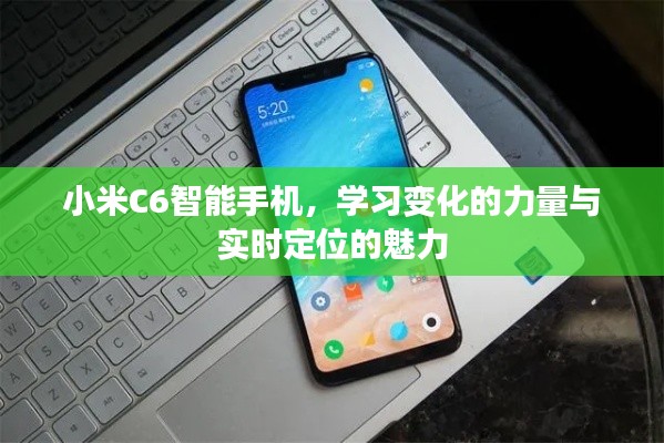 小米C6智能手机，实时定位与学习力量的完美结合