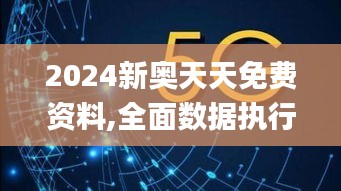 2024新奥天天免费资料,全面数据执行方案_Galaxy8.245