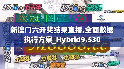 新澳门六开奖结果直播,全面数据执行方案_Hybrid9.530