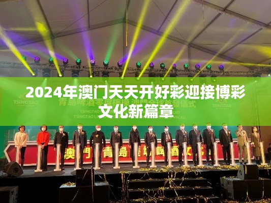 2024年澳门天天开好彩迎接博彩文化新篇章