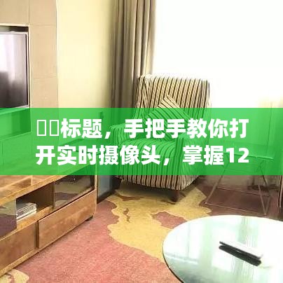 手把手教你掌握开启实时摄像头技巧，掌握前方摄像头的开启方法（12月版）