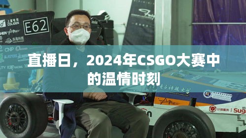 直播日，CSGO大赛中的温情瞬间（2024年）