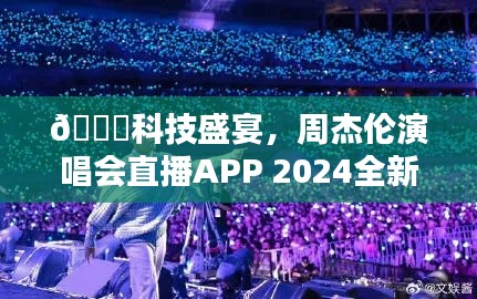 周杰伦演唱会直播APP 2024科技盛宴全新体验