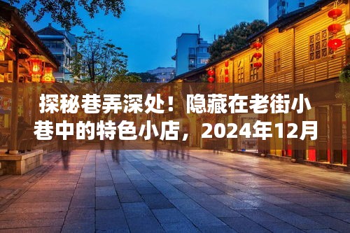 老街巷弄探秘，特色小店实时报告，2024年12月22日观察