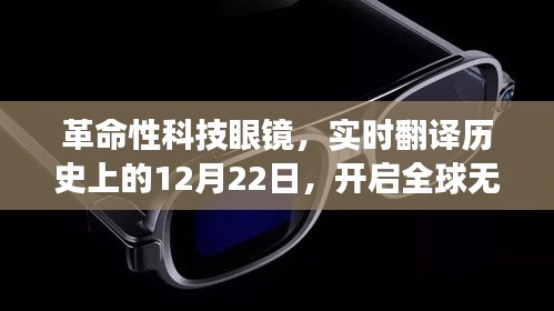 革命性科技眼镜开启全球无障碍交流时代，实时翻译历史上的12月22日