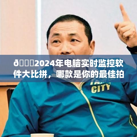 2024年电脑实时监控软件对决，哪款软件是你的最佳伙伴？