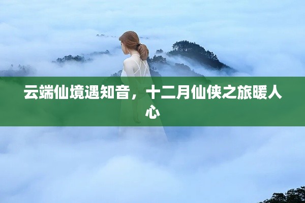 云端仙境遇知音，十二月仙侠之旅的温暖之旅