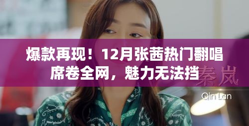 张茜12月热门翻唱席卷全网，魅力爆款再现