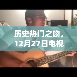 历史热门之吻，电视剧中的缠绵与回响（12月27日）