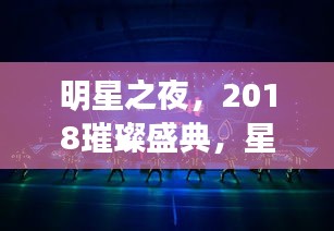 明星之夜，2018璀璨盛典，星光闪耀点亮夜空