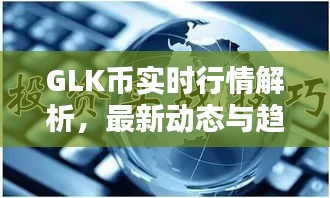 GLK币实时行情解析，最新动态与趋势预测