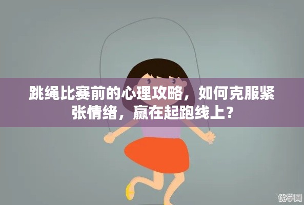 跳绳比赛前的心理攻略，如何克服紧张情绪，赢在起跑线上？