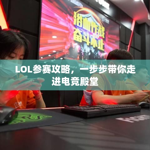 LOL参赛攻略，一步步带你走进电竞殿堂