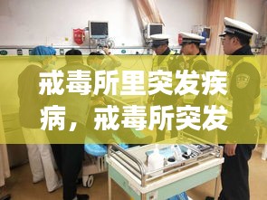 戒毒所里突发疾病，戒毒所突发事件 