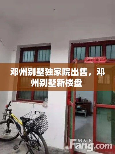 邓州别墅独家院出售，邓州别墅新楼盘 