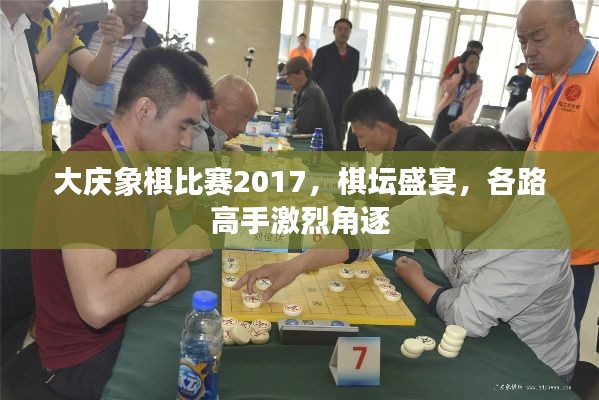 大庆象棋比赛2017，棋坛盛宴，各路高手激烈角逐