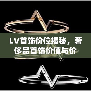 LV首饰价位揭秘，奢侈品首饰价值与价格概览