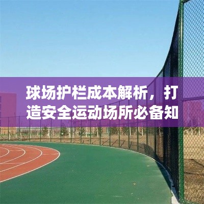 球场护栏成本解析，打造安全运动场所必备知识