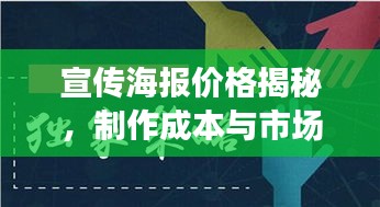 宣传海报价格揭秘，制作成本与市场行情深度解析！