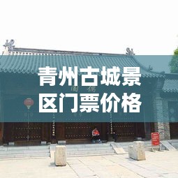 青州古城景区门票价格全解析