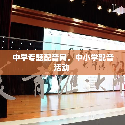 中学专题配音网，中小学配音活动 