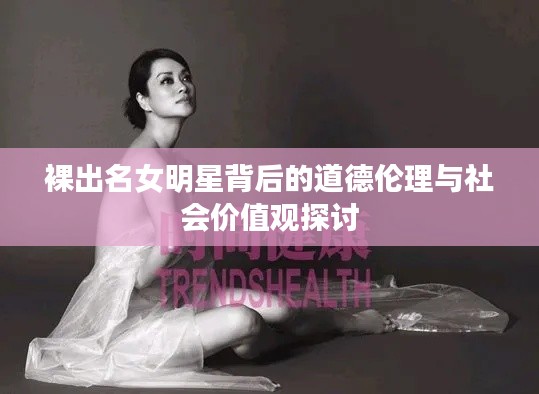 裸出名女明星背后的道德伦理与社会价值观探讨