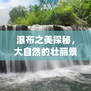 瀑布之美探秘，大自然的壮丽景色尽展眼底