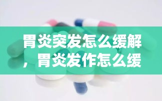 胃炎突发怎么缓解，胃炎发作怎么缓解疼痛在家也没药 