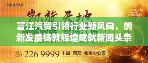 富江汽贸引领行业新风向，创新发展铸就辉煌成就新闻头条