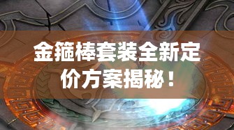 金箍棒套装全新定价方案揭秘！