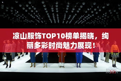 凉山服饰TOP10榜单揭晓，绚丽多彩时尚魅力展现！