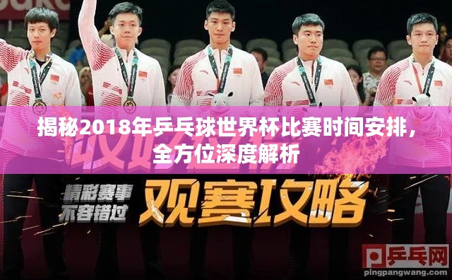 揭秘2018年乒乓球世界杯比赛时间安排，全方位深度解析