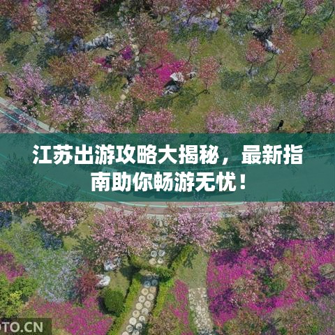 江苏出游攻略大揭秘，最新指南助你畅游无忧！