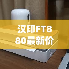 汉印FT880最新价格动态揭秘，一键百度，轻松掌握！