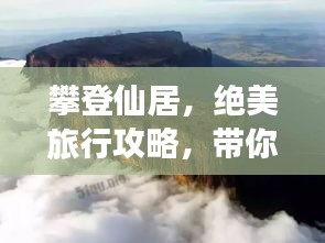 攀登仙居，绝美旅行攻略，带你领略仙境之美！