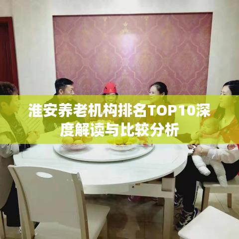 淮安养老机构排名TOP10深度解读与比较分析